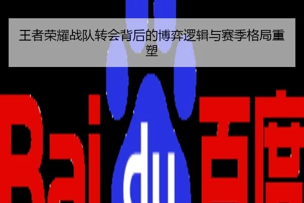 王者荣耀战队转会背后的博弈逻辑与赛季格局重塑